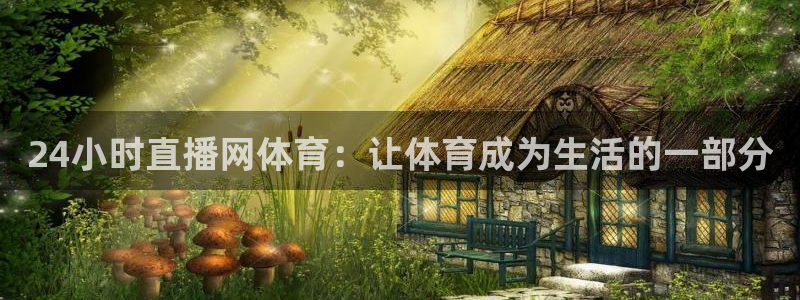 24小时直播网体育：让体育成为生活的一部分